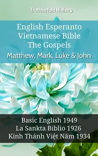 English Esperanto Vietnamese Bible - The Gospels - Matthew, Mark, Luke & John