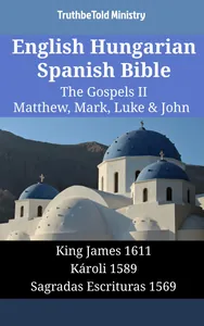 English Hungarian Spanish Bible - The Gospels II - Matthew, Mark, Luke & John