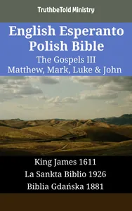 English Esperanto Polish Bible - The Gospels III - Matthew, Mark, Luke & John