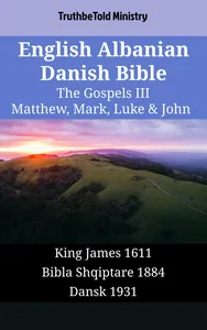 English Albanian Danish Bible - The Gospels III - Matthew, Mark, Luke & John