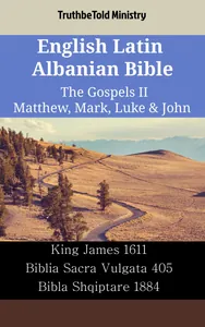 English Latin Albanian Bible - The Gospels II - Matthew, Mark, Luke & John