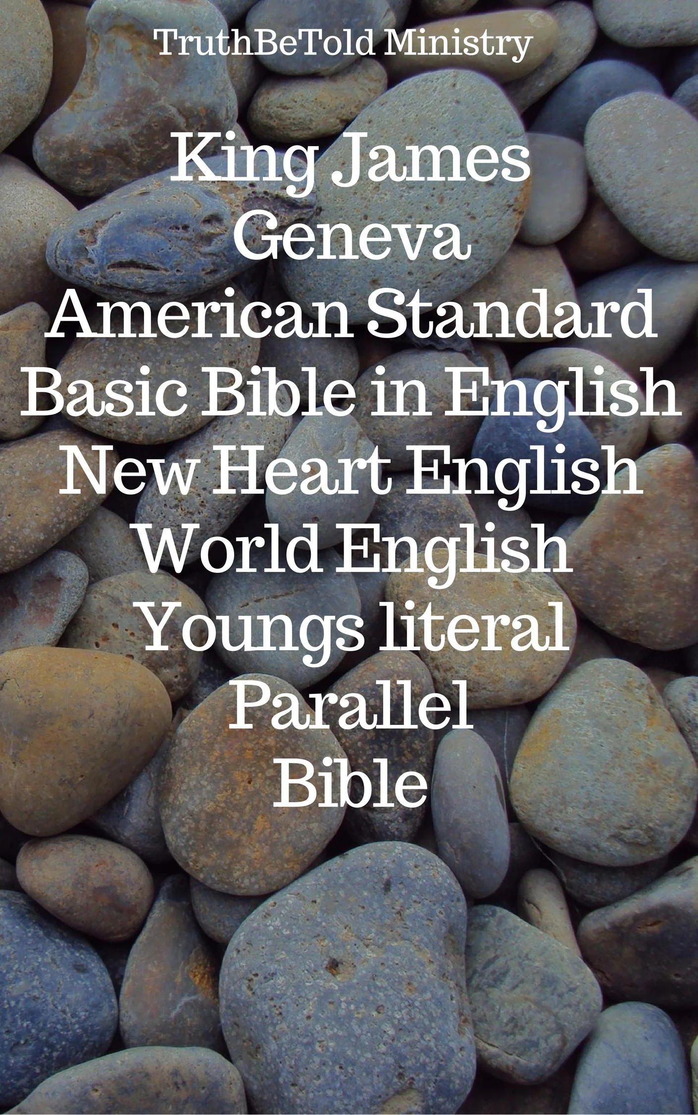 King James - Geneva - American Standard - Basic Bible in English - New Heart English - World English - Youngs literal - Parallel Bible